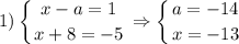 $1) \left \{ {{x-a=1} \atop {x+8=-5}} \right. \Rightarrow \left \{ {{a=-14} \atop {x=-13}} \right.