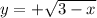 y=+\sqrt{3-x}