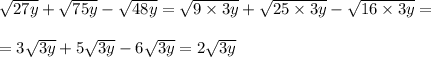 \sqrt{27y} + \sqrt{75y} - \sqrt{48y} = \sqrt{9 \times 3y} + \sqrt{25 \times 3y} - \sqrt{16 \times 3y} = \\ \\ = 3 \sqrt{3y} + 5 \sqrt{3y} - 6 \sqrt{3y} = 2 \sqrt{3y} \\ \\