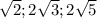 \sqrt{2}; 2\sqrt{3};2\sqrt{5}