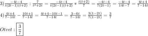 3)\frac{-4t-4}{t(2t-1)(t+2)}:\frac{7}{t^{2} +2t}=\frac{-4t-4}{t(2t-1)(t+2)}*\frac{t(t+2)}{7}=\frac{-4t-4}{7(2t-1)}=\frac{-4t-4}{14t-7}=\frac{4t+4}{7-14t}\\\\4)\frac{4t+4}{7-14t}-\frac{10t+1}{7-14t}=\frac{4t+4-10t-1}{7-14t}=\frac{3-6t}{7-14t}=\frac{3(1-2t)}{7(1-2t)}=\frac{3}{7} \\\\Otvet:\boxed{\frac{3}{7}}