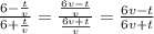 \frac{6-\frac{t}{v}}{6+\frac{t}{v}}=\frac{\frac{6v-t}{v}}{\frac{6v+t}{v}}=\frac{6v-t}{6v+t}