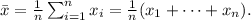 {\bar {x}}={\frac {1}{n}}\sum _{{i=1}}^{n}x_{i}={\frac {1}{n}}(x_{1}+\cdots +x_{n}).