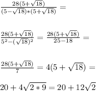 \frac{28(5+\sqrt{18} )}{(5-\sqrt{18})*(5+\sqrt{18})}=\\ \\ \\ \frac{28(5+\sqrt{18})}{5^2-(\sqrt{18})^2} = \frac{28(5+\sqrt{18})}{25-18} =\\ \\ \\ \frac{28(5+\sqrt{18})}{7}=4(5+\sqrt{18} )=\\ \\ 20+4\sqrt{2*9}=20+12\sqrt{2} \\