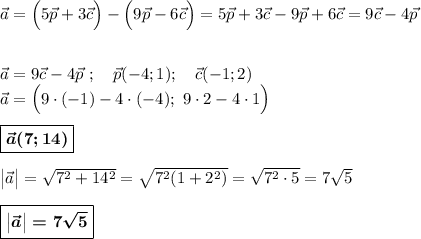 \vec a=\Big(5\vec p+3\vec c\Big)-\Big(9\vec p-6\vec c\Big)=5\vec p+3\vec c-9\vec p+6\vec c=9\vec c-4\vec p\\\\\\\vec a=9\vec c-4\vec p~;~~~\vec p(-4;1);~~~\vec c(-1;2)\\\vec a=\Big(9\cdot (-1)-4\cdot (-4);~9\cdot 2-4\cdot 1\Big)\\\\\boxed{\boldsymbol{\vec a(7;14)}}\\\\\big|\vec a\big|=\sqrt{7^2+14^2}=\sqrt{7^2(1+2^2)}=\sqrt{7^2\cdot 5}=7\sqrt 5\\\\\boxed{\boldsymbol{\big|\vec a\big|=7\sqrt 5}}