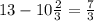 13 - 10 \frac{2}{3} = \frac{7}{3}