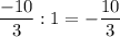 \dfrac{-10}{3}:1=-\dfrac{10}{3}