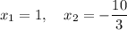 x_1=1, \quad x_2=-\dfrac{10}{3}