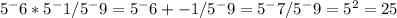 5^-6 *5^-1/5^-9=5^-6+-1/5^-9=5^-7/5^-9=5^2=25