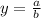 y=\frac{a}{b}