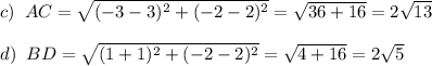 c)\; \; AC=\sqrt{(-3-3)^2+(-2-2)^2}=\sqrt{36+16}=2\sqrt{13}\\\\d)\; \; BD=\sqrt{(1+1)^2+(-2-2)^2}=\sqrt{4+16}=2\sqrt5