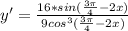 y'=\frac{16*sin(\frac{3\pi }{4}-2x )}{9cos^3(\frac{3\pi }{4}-2x )}