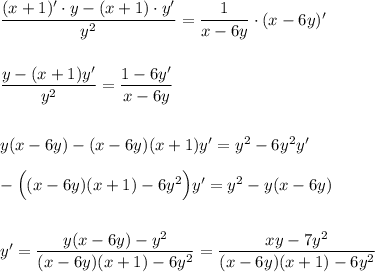 \dfrac{(x+1)'\cdot y-(x+1)\cdot y'}{y^2}=\dfrac{1}{x-6y}\cdot (x-6y)'\\ \\ \\ \dfrac{y-(x+1)y'}{y^2}=\dfrac{1-6y'}{x-6y}\\ \\ \\ y(x-6y)-(x-6y)(x+1)y'=y^2-6y^2y'\\ \\ -\Big((x-6y)(x+1)-6y^2\Big)y'=y^2-y(x-6y)\\ \\ \\ y'=\dfrac{y(x-6y)-y^2}{(x-6y)(x+1)-6y^2}=\dfrac{xy-7y^2}{(x-6y)(x+1)-6y^2}