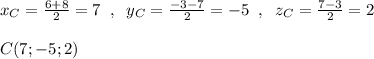 x_{C}=\frac{6+8}{2}=7\; \; ,\; \; y_{C}=\frac{-3-7}{2}=-5\; \; ,\; \; z_{C}=\frac{7-3}{2}=2\\\\C(7;-5;2)