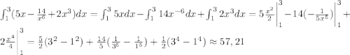 \[\int_{1}^{3}(5x-\frac{14}{x^6}+2x^3)dx=\int_{1}^{3}5xdx-\int_{1}^{3}14x^{-6}dx+\int_{1}^{3}2x^3dx= 5\frac{x^2}{2}\bigg|_{1}^{3}-14(-\frac{1}{5x^5})\bigg|_{1}^{3}+2\frac{x^4}{4}\bigg|_{1}^{3}= \frac{5}{2}(3^2-1^2)+\frac{14}{5}(\frac{1}{3^5}-\frac{1}{1^5})+\frac{1}{2}(3^4-1^4)\approx 57,21\]