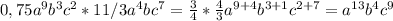 0,75a^{9}b^{3} c^{2} *1 1/3 a^{4}b^{} c^{7}=\frac{3}{4} *\frac{4}{3} a^{9+4} b^{3+1} c^{2+7} = a^{13} b^{4} c^{9}