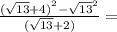 \frac{ {( \sqrt{13} + 4)}^{2} - { \sqrt{13} }^{2} }{( \sqrt{13} + 2) } =