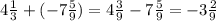 4 \frac{1}{3} + ( - 7 \frac{5}{9}) = 4 \frac{3}{9} - 7 \frac{5}{9} = - 3 \frac{2}{9}