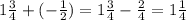 1 \frac{3}{4} + ( - \frac{1}{2} ) = 1 \frac{3}{4} - \frac{2}{4} = 1 \frac{1}{4}