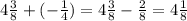 4 \frac{3}{8} + ( - \frac{1}{4}) = 4 \frac{3}{8} - \frac{2}{8} = 4 \frac{1}{8}