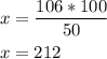 \[\begin{gathered}x=\frac{{106*100}}{{50}} \hfill \\x=212 \hfill \\ \end{gathered} \]