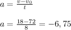 a=\frac{v-v_{0} }{t} \\\\a=\frac{18-72}{8} =-6,75