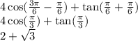 4 \cos( \frac{3\pi}{6} - \frac{\pi}{6} ) + \tan( \frac{\pi}{6} + \frac{\pi}{6} ) \\ 4 \cos( \frac{\pi}{3} ) + \tan( \frac{\pi}{3} ) \\ 2 + \sqrt{3}