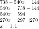 738-540x=144\\540x=738-144\\540x=594\\270x=297 \ \ | 270\\x=1,1