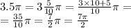 3.5\pi = 3 \frac{5}{10} \pi = \frac{3 \times 10 + 5}{10} \pi = \\ = \frac{35}{10} \pi= \frac{7}{2} \pi = \frac{7\pi}{2}