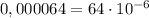 0,000064=64\cdot 10^{-6}