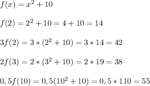 f(x)=x^2+10\\\\f(2)=2^2+10=4+10=14\\\\3f(2)=3*(2^2+10)=3*14=42\\\\2f(3)=2*(3^2+10)=2*19=38\\\\0,5f(10)=0,5(10^2+10)=0,5*110=55\\