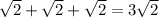 \sqrt{2} + \sqrt{2} + \sqrt{2} = 3 \sqrt{2}