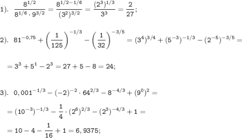 \displaystyle \tt 1). \ \ \frac{8^{1/2}}{8^{1/6}\cdot9^{3/2}}=\frac{8^{1/2-1/6}}{(3^{2})^{3/2}}=\frac{(2^{3})^{1/3}}{3^{3}}=\frac{2}{27};\\\\\\2). \ \ 81^{-0,75}+\bigg(\frac{1}{125}\bigg)^{-1/3}-\bigg(\frac{1}{32}\bigg)^{-3/5}=(3^{4})^{3/4}+(5^{-3})^{-1/3}-(2^{-5})^{-3/5}=\\\\\\{} \ \ =3^{3}+5^{1}-2^{3}=27+5-8=24;\\\\\\3). \ \ 0,001^{-1/3}-(-2)^{-2}\cdot64^{2/3}-8^{-4/3}+(9^{0})^{2}=\\\\{} \ \ =(10^{-3})^{-1/3}-\frac{1}{4}\cdot(2^{6})^{2/3}-(2^{3})^{-4/3}+1=\\\\{} \ \ =10-4-\frac{1}{16}+1=6,9375;