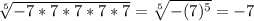 \sqrt[5]{-7*7*7*7*7}=\sqrt[5]{-(7)^5}= -7