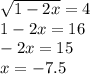 \sqrt{1-2x} =4 \\ 1-2x=16 \\ -2x=15 \\ x=-7.5