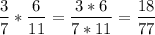 $ \[\frac{3}{7}*\frac{6}{{11}}=\frac{{3*6}}{{7*11}}=\frac{{18}}{{77}}\]