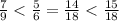 \frac{7}{9} < \frac{5}{6} = \frac{14}{18} < \frac{15}{18}