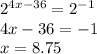 {2}^{4x - 36} = {2}^{ - 1} \\ 4x - 36 = - 1 \\ x = 8.75