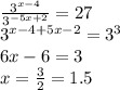 \frac{ {3}^{x - 4} }{ {3}^{ - 5x + 2} } = 27 \\ {3}^{x - 4 + 5x - 2} = {3}^{3} \\ 6x - 6 = 3 \\ x = \frac{3}{2} = 1.5