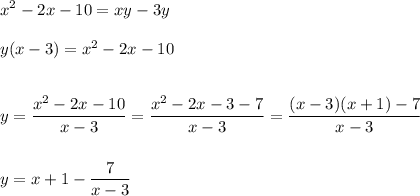 \displaystyle\\x^2-2x-10=xy-3y\\ \\ y(x-3)=x^2-2x-10\\ \\ \\ y=\dfrac{x^2-2x-10}{x-3} =\dfrac{x^2-2x-3-7}{x-3} =\dfrac{(x-3)(x+1)-7}{x-3} \\ \\ \\ y=x+1-\dfrac{7}{x-3} \\ \\