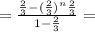 =\frac{\frac{2}{3} -(\frac{2}{3})^{n} \frac{2}{3}}{1-\frac{2}{3}}=