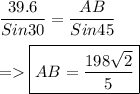 \dfrac{39.6}{Sin30}=\dfrac{AB}{Sin45}\\\\=\boxed{AB=\dfrac{198\sqrt{2}}{5}}