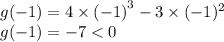 g( - 1) = 4 \times {( - 1)}^{3} - 3 \times ( - 1)^{2} \\ g( - 1) = - 7 < 0