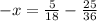 - x = \frac{5}{18} - \frac{25}{36}