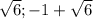 \sqrt{6} ; -1+\sqrt{6}