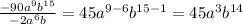 \frac{-90a^{9}b^{15}}{-2a^{6}b} = 45a^{9-6}b^{15-1} = 45a^{3}b^{14}