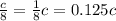 \frac{c}{8} = \frac{1}{8} c = 0.125c