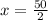 x = \frac{50}{2}