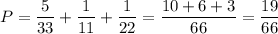 P=\dfrac{5}{33}+\dfrac{1}{11}+\dfrac{1}{22}=\dfrac{10+6+3}{66}=\dfrac{19}{66}