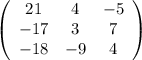 \left(\begin{array}{ccc}21&4&-5\\-17&3&7\\-18&-9&4\end{array}\right)